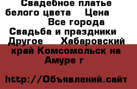 Свадебное платье белого цвета  › Цена ­ 10 000 - Все города Свадьба и праздники » Другое   . Хабаровский край,Комсомольск-на-Амуре г.